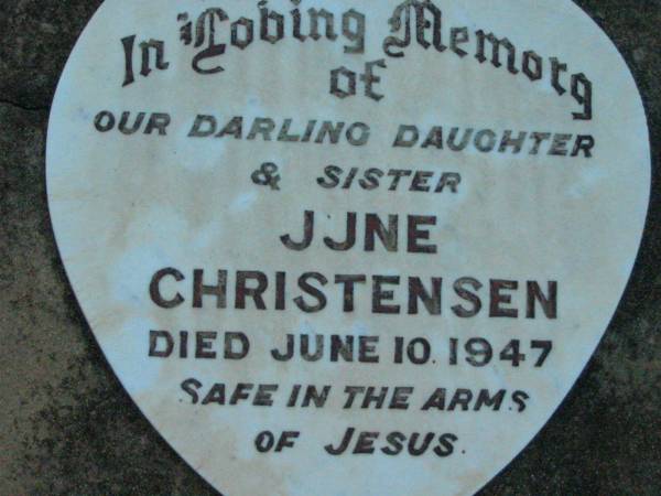 Vallan CHRISTENSEN, son brother,  | died Jan 1939;  | Leona May CHRISTENSEN, daughter sister,  | died 18 March 1841;  | June CHRISTENSEN, daughter sister,  | died 10 June 1947;  | Laurie David CHRISTENSEN, son brother,  | died 4 July 1950 aged 2 years 11 months;  | Rosevale Church of Christ cemetery, Boonah Shire  | 