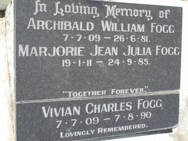 Archibald William FOGG,  | 7-7-09 - 26-6-81;  | Marjorie Jean Julia FOGG,  | 19-1-11 - 24-9-85;  | Vivian Charles FOGG,  | 7-7-09 - 7-8-90;  | Samsonvale Cemetery, Pine Rivers Shire  | 