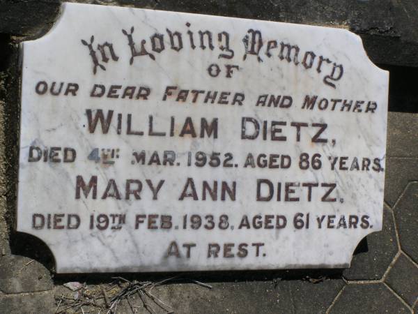 William DIETZ,  | father,  | died 4 Mar 1952 aged 86 years;  | Mary Ann DIETZ,  | mother,  | died 19 Feb 1938 aged 61 years;  | Samsonvale Cemetery, Pine Rivers Shire  | 