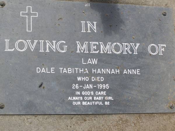 Dale Tabitha Hannah Anne LAW,  | died 26 Jan 1995,  | baby girl;  | Samsonvale Cemetery, Pine Rivers Shire  | 