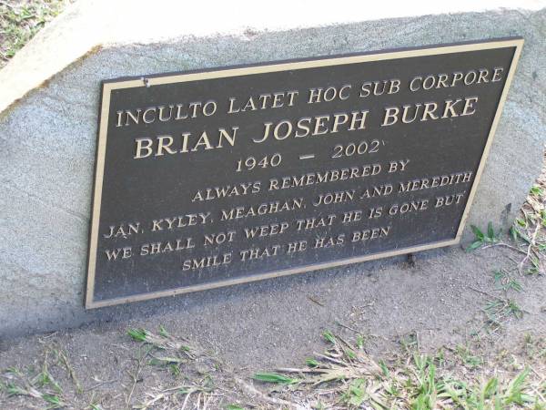 Brian Joseph BURKE,  | 1940 - 2002,  | remembered by Jan, Kyley, Meaghan, John & Meredith;  | Samsonvale Cemetery, Pine Rivers Shire  | 