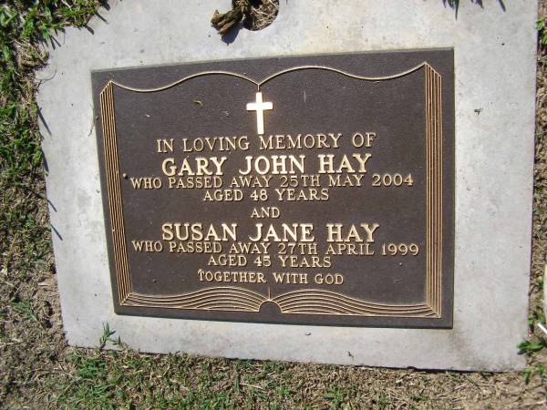 Gary John HAY,  | died 25 May 2004 aged 48 years;  | Susan Jane HAY,  | died 27 April 1999 aged 45 years;  | Samsonvale Cemetery, Pine Rivers Shire  | 