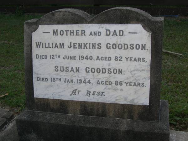 William Jenkins GOODSON,  | dad,  | died 12 June 1940 aged 82 years;  | Susan GOODSON,  | mother,  | died 15 Jan 1944 aged 86 years;  | Bald Hills (Sandgate) cemetery, Brisbane  | 