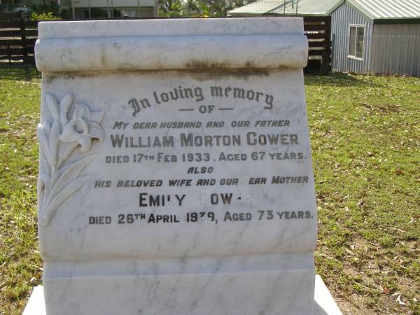William Morton GOWER,  | husband father,  | died 17 Feb 1933 aged 67 years;  | Emily GOWER,  | wife mother,  | died 26 April 1939 aged 73 years;  | Bald Hills (Sandgate) cemetery, Brisbane  | 
