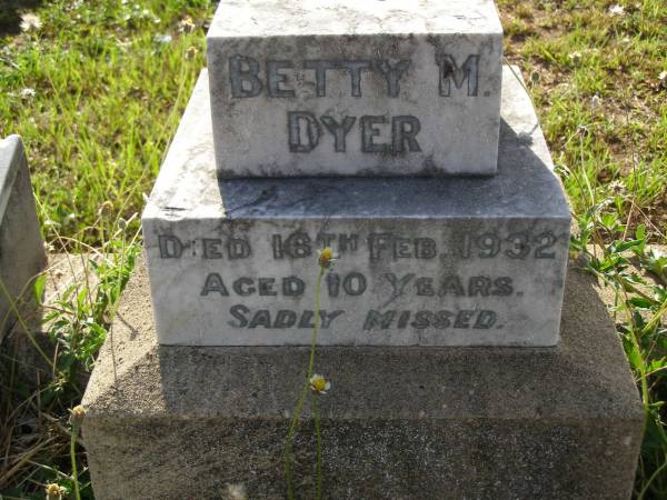 Betty M. DYER,  | died 16 Feb 1932 aged 10 years;  | Edward Victor Herbert DYER,  | husband father,  | died 19 Aug 1972 aged 82 years;  | Mabel Lee DYER,  | mother,  | died 24 Jan 1975 aged 79 years;  | Bald Hills (Sandgate) cemetery, Brisbane  | 