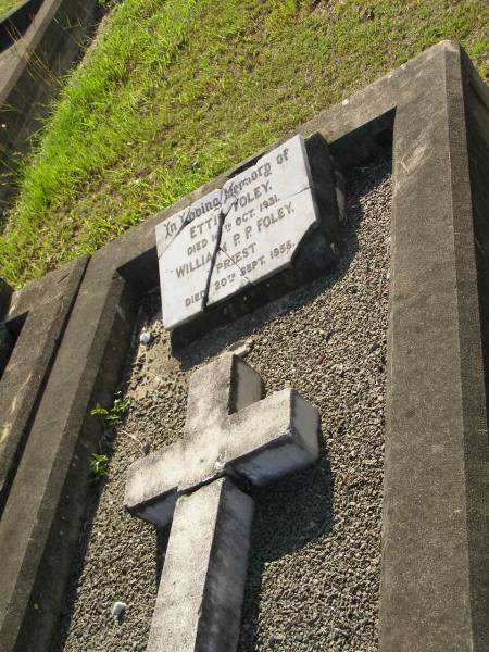 Ettie FOLEY,  | died 10 Oct 1931;  | William P.P. FOLEY,  | priest,  | died 20 Sept 1955;  | Bald Hills (Sandgate) cemetery, Brisbane  | 