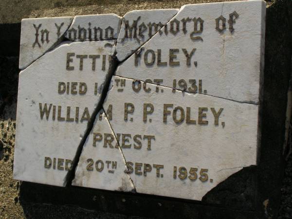 Ettie FOLEY,  | died 10 Oct 1931;  | William P.P. FOLEY,  | priest,  | died 20 Sept 1955;  | Bald Hills (Sandgate) cemetery, Brisbane  | 