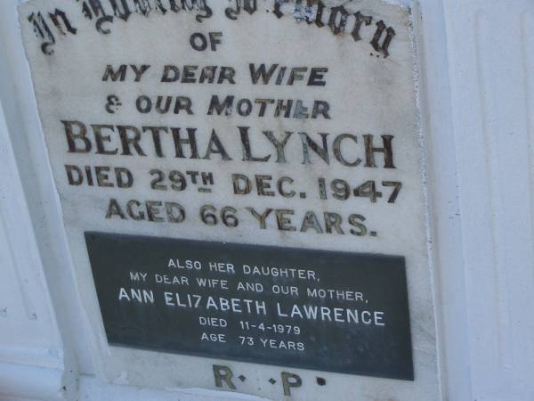 Bertha LYNCH,  | wife mother,  | died 29 Dec 1947 aged 66 years;  | Ann Elizabeth LAWRENCE,  | daughter wife mother,  | died 11-4-1979 aged 73 years;  | Ronald Charles LAWRENCE,  | aged 73 years;  | Bald Hills (Sandgate) cemetery, Brisbane  | 