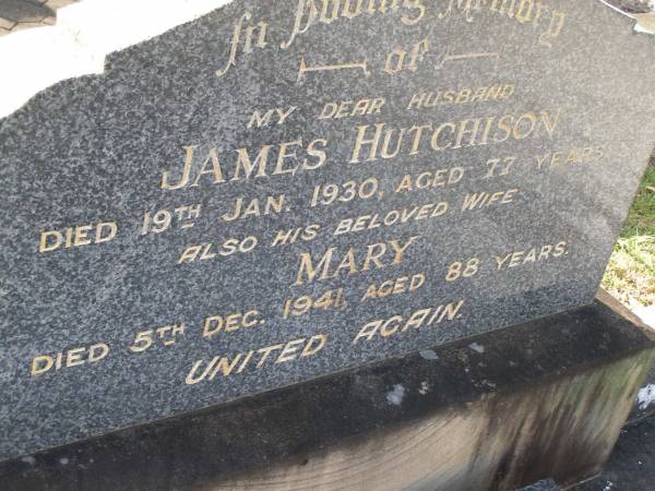 James HUTCHISON,  | husband,  | died 19 Jan 1930 aged 77 years;  | Mary,  | wife,  | died 5 Dec 1941 aged 88 years;  | parents;  | James HUTCHISON,  | 1880 - 1970;  | Mabel Violet HUTCHISON,  | 1882 - 1971;  | Bald Hills (Sandgate) cemetery, Brisbane  | 