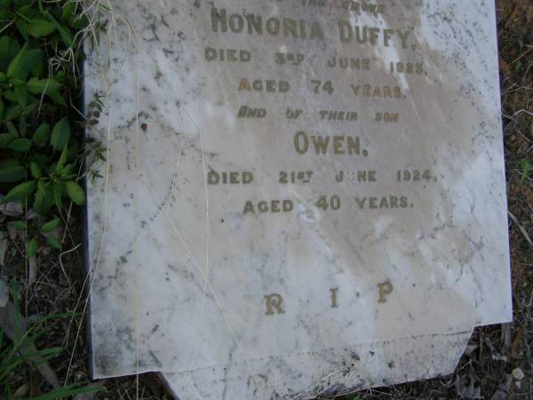 John,  | husband of Honoria DUFFY,  | died 22 Jan 1908 aged 67 years;  | Mary Ellen,  | daughter,  | died 27 March 1903 aged 21 years;  | Honoria Jane,  | daughter,  | died 18 June 1916 aged 28 years;  | Honoria DUFFY,  | died 3 June 1923 aged 74 years;  | Owen,  | son,  | died 21 June 1924 aged 40 years;  | Bald Hills (Sandgate) cemetery, Brisbane  | 