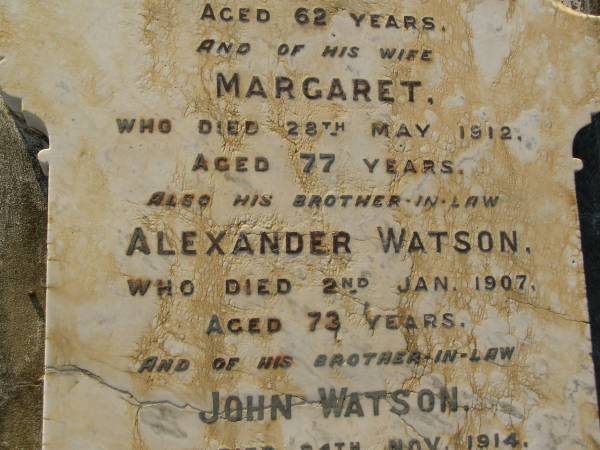 Robert KIFT,  | died 10 Aug 1885 aged 62 years;  | Margaret,  | wife,  | died 28 May 1912 aged 77 year;  | Alexander WATSON,  | brother-in-law,  | died 2 Jan 1907 aged 73 years;  | John WATSON,  | brother-in-law,  | died 24 Nov 1914 aged 77 years;  | Bald Hills (Sandgate) cemetery, Brisbane  | 