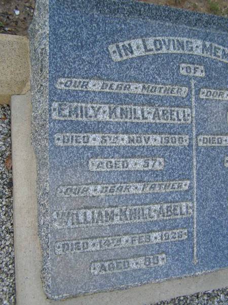 Emily KNILL-ABELL,  | mother  | died 5 Nov 1900 aged 57 years;  | William KNILL-ABELL,  | died 14 Feb 1926 aged 80 years;  | Ethel,  | sister,  | died 20 May 1947 aged 71 years;  | K.D. KNILL-ABELL,  | died 27 Nov 1963 aged 80 years,  | uncle of Madge & Nancy;  | Bald Hills (Sandgate) cemetery, Brisbane  | 