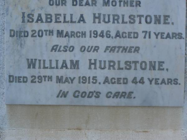 Isabelle HURLSTONE,  | mother,  | died 20 March 1946 aged 71 years;  | William HURLSTONE,  | died 29 May 1915 aged 44 years;  | Amy D. HURLSTONE,  | died 25-8-83 aged 76 years;  | Bald Hills (Sandgate) cemetery, Brisbane  | 