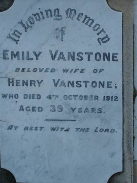 Emily,  | wife of Henry VANSTONE,  | died 4 Oct 1912 aged 39 years;  | Henry VANSTONE,  | died 8 June 1952 aged 82 years;  | Maud Emma WHITE,  | died 23 Jan 1971 aged 70 years;  | Iuta Doreen,  | wife of W.L. MISON,  | died 7 March 1928 aged 29 years;  | Bald Hills (Sandgate) cemetery, Brisbane  | 