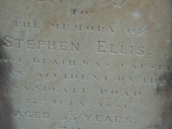Stephen ELLIS,  | died accident on Sandgate Road  | 20? July 1881 aged 33 years,  | erected by wife Harriet;  | Bald Hills (Sandgate) cemetery, Brisbane  | 