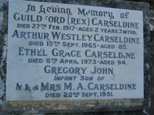 Guildford (Rex) CARSELDINE,  | died 27 Feb 1917 aged 2 years 3 months;  | Arthur Westley CARSELDINE,  | died 15 Sept 1965 aged 85 years;  | Ethel Grace CARSELDINE,  | died 6 April 1973 aged 94 years;  | Gregory John,  | infant son of Mr & Mrs M.A. CARSELDINE,  | died 22 Sept 1951;  | Bald Hills (Sandgate) cemetery, Brisbane  | 