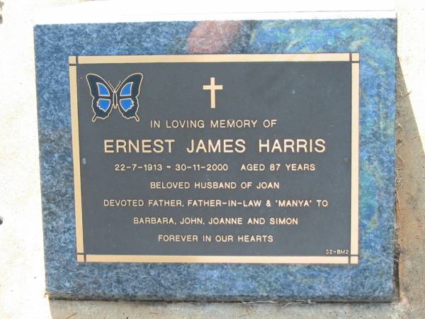 Ernest James HARRIS,  | 22-7-1913 - 30-11-2000 aged 87 years,  | husband of Joan,  | father father-in-law manya to  | Barbara, John, Joanne & Simon;  | Bald Hills (Sandgate) cemetery, Brisbane  | 