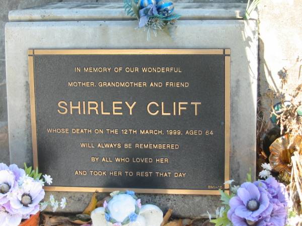 Shirley CLIFT,  | mother grandmother,  | died 12 March 1999 aged 64 years;  | Bald Hills (Sandgate) cemetery, Brisbane  | 