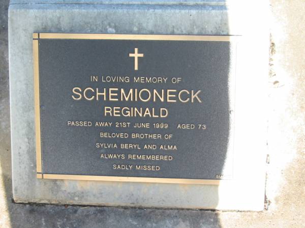 Reginald SCHEMIONECK,  | died 21 June 1999 aged 73 years,  | brother of Sylvia, Beryl & Alma;  | Bald Hills (Sandgate) cemetery, Brisbane  | 