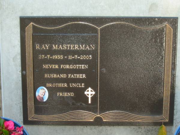 Ray MASTERMAN,  | 27-7-1935 - 11-7-2003,  | husband father brother uncle;  | Bald Hills (Sandgate) cemetery, Brisbane  | 