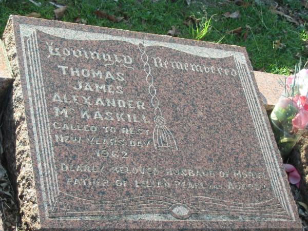 Thomas James Alexander MCKASKILL,  | died New Year's Day 1962,  | husband of Muriel,  | father of Lilian, Pearl & Audrey;  | Bald Hills (Sandgate) cemetery, Brisbane  | 