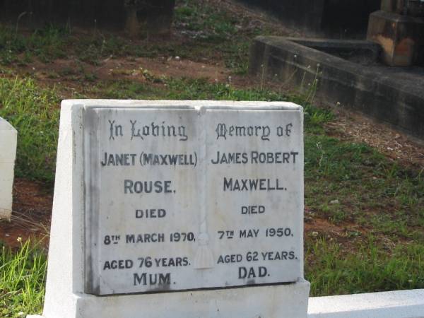 Janet (MAXWELL) ROUSE,  | mum,  | died 8 March 1970 aged 76 years;  | James Robert MAXWELL,  | dad,  | died 7 May 1950 aged 62 years;  | Benjamin Ferdinand MAAS,  | died 24 March 2000 aged 87 years,  | husband of Jean Isabel,  | father of Ian & Elwynne,  | poppy of Shannon, Scott, Matt, Jenna & Sarah;  | Bald Hills (Sandgate) cemetery, Brisbane  | 