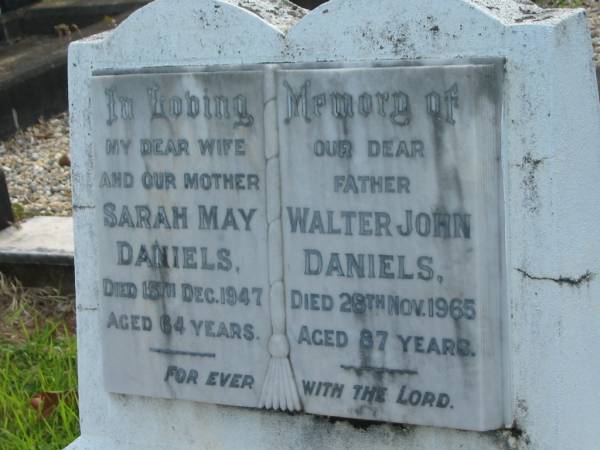 Sarah May DANIELS,  | wife mother,  | died 15 Dec 1947 aged 64 years;  | Walter John DANIELS,  | father,  | died 28 Nov 1965 aged 87 years;  | Bald Hills (Sandgate) cemetery, Brisbane  | 