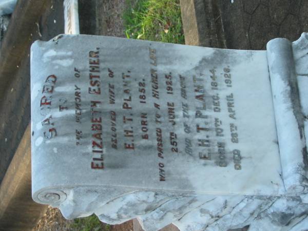 Elizabeth Esther,  | wife of E.H.T. PLANT,  | born 1852,  | died 25 June 1925;  | E.H.T. PLANT,  | born 10 Dec 1844,  | died 28 April 1926;  | Bald Hills (Sandgate) cemetery, Brisbane  | 
