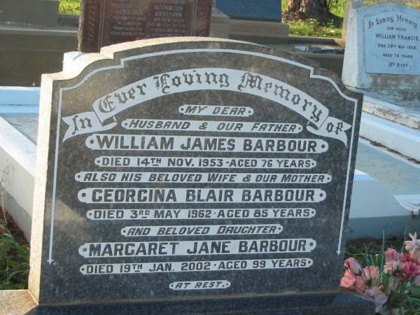 William James BARBOUR,  | husband father,  | died 14 Nov 1953 aged 76 years;  | Georgina Blair BARBOUR,  | wife mother,  | died 3 May 1962 aged 85 years;  | Margaret Jane BARBOUR,  | daughter,  | died 10 Jan 2002 aged 99 years;  | Georgina JOHNSON,  | daughter,  | died 6 Mar 2006 aged 90 years;  | Gerald Foster JOHNSON,  | husband,  | died 27 Feb 2004 aged 78 years;  | Bald Hills (Sandgate) cemetery, Brisbane  | 