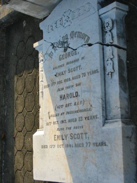 George,  | husband of Emily SCOTT,  | died 19 Dec 1928 aged 70 years;  | Harold,  | son,  | killed Passchendaele 18 Oct 1917 aged 23 years;  | Emily SCOTT,  | died 13 Oct 1941 aged 77 years;  | Bald Hills (Sandgate) cemetery, Brisbane  | 