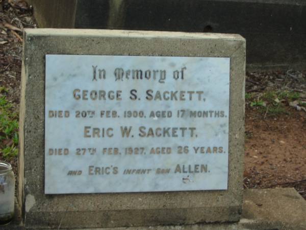 George S. SACKETT,  | died 20 Feb 1900 aged 17 months;  | Eric W. SACKETT,  | died 27 Feb 1927 aged 26 years;  | Allen,  | infant son of Eric;  | Bald Hills (Sandgate) cemetery, Brisbane  | 