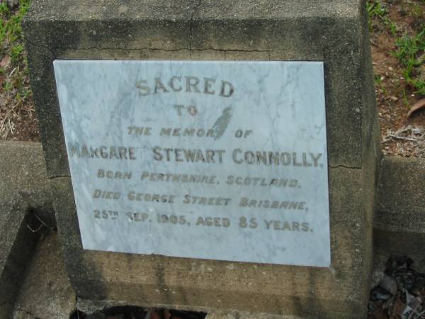 Margaret Stewart CONNOLLY,  | born Perthshire Scotland,  | died George Street Brisbane  | 25 Sept 1905 aged 85 years;  | Bald Hills (Sandgate) cemetery, Brisbane  | 