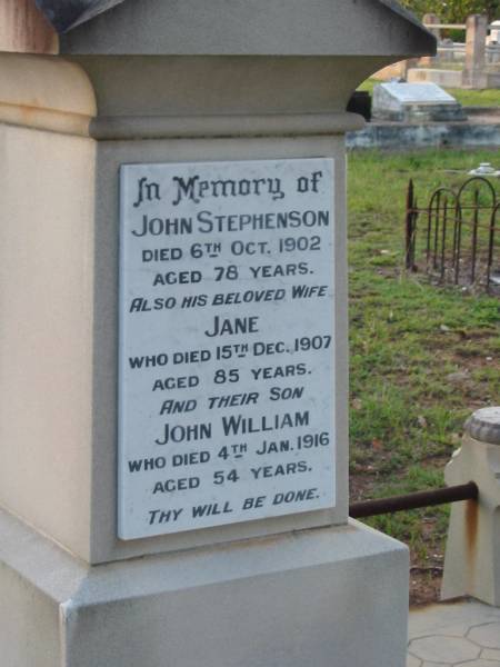 John STEPHENSON,  | died 6 Oct 1902 aged 78 years;  | Jane,  | wife,  | died 15 Dec 1907 aged 85 years;  | John William,  | son  | died 4 Jan 1916 aged 54 years;  | Bald Hills (Sandgate) cemetery, Brisbane  | 