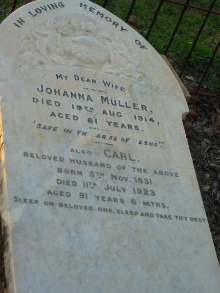 Johanna MULLER,  | wife,  | died 19 Aug 1914 aged 81 years;  | Carl,  | husband,  | born 5 Nov 1831,  | died 11 July 1923  | aged 91 years 8 months;  | Bald Hills (Sandgate) cemetery, Brisbane  | 