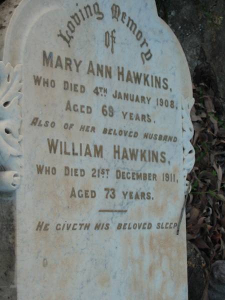 Mary Ann HAWKINS,  | died 4 Jan 1908 aged 69 years;  | William HAWKINS,  | husband,  | died 21 Dec 1911 aged 73 years;  | Bald Hills (Sandgate) cemetery, Brisbane  | 
