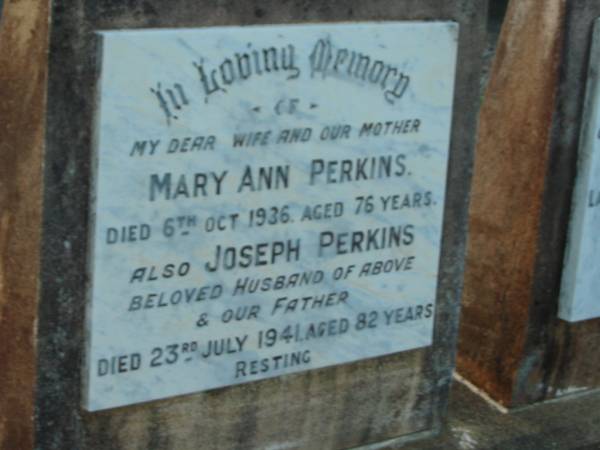 Mary Ann PERKINS,  | wife mother,  | died 6 Oct 1936 aged 76 years;  | Joseph PERKINS,  | husband father,  | died 23 July 1941 aged 82 years;  | Harry PERKINS,  | husband father,  | died 3 Aug 1964 aged 61 years;  | Bald Hills (Sandgate) cemetery, Brisbane  | 