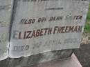 
Emily FREEMAN,
sister,
died 15 Feb 1940;
Charles FREEMAN,
husband,
died 16 June 1924 aged 77 years;
Winifred FREEMAN,
sister,
died 7 Aug 1939;
Annie FREEMAN,
mother,
died 13 Aug 1932 aged 83 years;
Elizabeth FREEMAN,
sister,
died 3 April 1933;
Bald Hills (Sandgate) cemetery, Brisbane
