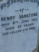 
Emily,
wife of Henry VANSTONE,
died 4 Oct 1912 aged 39 years;
Henry VANSTONE,
died 8 June 1952 aged 82 years;
Maud Emma WHITE,
died 23 Jan 1971 aged 70 years;
Iuta Doreen,
wife of W.L. MISON,
died 7 March 1928 aged 29 years;
Bald Hills (Sandgate) cemetery, Brisbane
