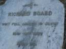 
Richard BOARD,
died 4 May 1907 aged 86 years;
Emma,
wife,
died 1 Sept 1909 aged 90 years;
Bald Hills (Sandgate) cemetery, Brisbane
