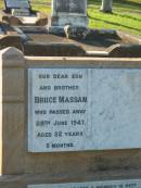 
Bruce MASSAM,
son brother,
died 28 June 1947 aged 22 years 5 months;
Hardie MASSAM,
father,
died 10 March 1964 aged 69 years;
Elizabeth Maud MASSAM,
mother,
died 18 June 1968 aged 72 years;
Bald Hills (Sandgate) cemetery, Brisbane
