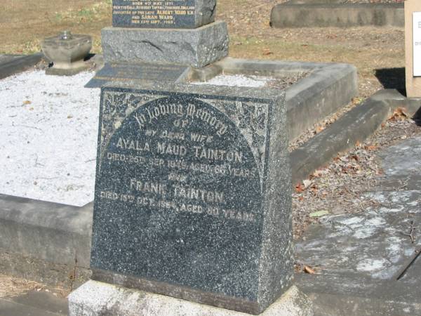 Ayala Maud Tainton died 25 Sep 1949 aged 66  | Frank Tainton died 15 Oct 1964 aged 80 years  | Anglican Cemetery, Sherwood.  |   | 