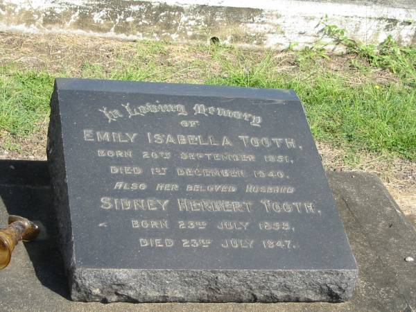 Emily Isabella Tooth  | born 20 Sep 1851 died 1 Dec 1940  | Sidney Herbert Tooth  | Born 23 Jul 1855 died 23 Jul 1947  | Anglican Cemetery, Sherwood.  |   |   | 