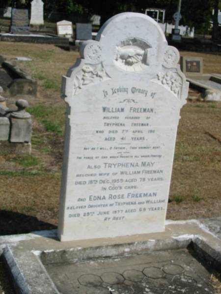 William Freeman  | husband of Tryphena Freeman  | 7 Apr 1911 aged 41  | Tryphena May (Freeman)  | 18 Dec 1955 aged 78  | Edna Rose Freeman (dau of Tryphena and William)  | 29 Jun 1977 aged 69  | Sherwood (Anglican) Cemetery, Brisbane  | 