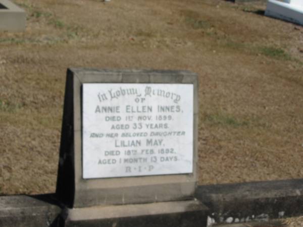 Annie Ellen Innes  | 11 Nov 1899 aged 33  | and her daughter Lilian May  | Died 18 Feb 1892 aged 1 month 3 days  | Sherwood (Anglican) Cemetery, Brisbane  | 