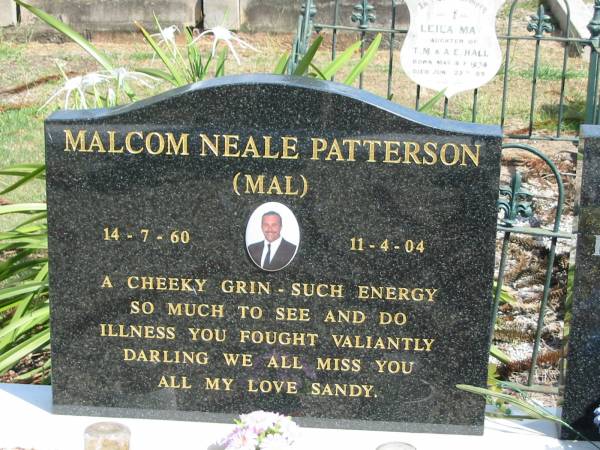 Malcom Neale Patterson (Mal)  | 14-7-60    11-4-04  | Sherwood (Anglican) Cemetery, Brisbane  | 