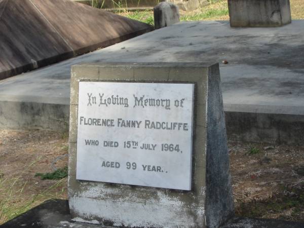 Florence Fanny Radcliffe  | died 15 July 1964 aged 99 years  |   | Sherwood (Anglican) Cemetery, Brisbane  | 