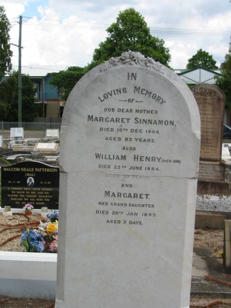 Margaret Sinnamon  | died 10 Dec 1904 aged 83  | William Henry (her son)  | died 22 Jun 1884 aged 30 yrs  | and Margaret (her Granddaughter)  | Died 20 Jan 1895 aged 7 days  |   | Sherwood (Anglican) Cemetery, Brisbane  | 