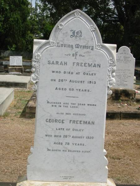 Sarah Freeman  | who died at Oxley 26 Aug 1913 aged 69  | her Husband  | George Freeman  | late of Oxley  | died 28 Aug 1920 aged 78  |   | Sherwood (Anglican) Cemetery, Brisbane  | 