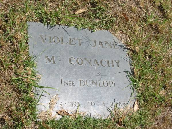 Violet Jane McConachy (nee Dunlop)  | ?-9-1893 to 6-11-1969  |   | Sherwood (Anglican) Cemetery, Brisbane  | 