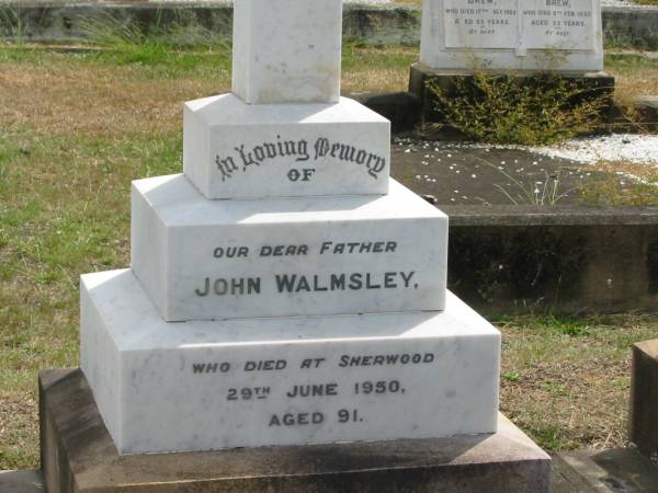John WALMSLEY  | died at Sherwood  | 29 Jun 1950  | aged 92  |   | Sherwood (Anglican) Cemetery, Brisbane  |   | 
